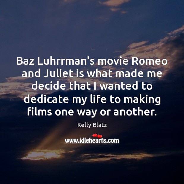 Baz Luhrrman’s movie Romeo and Juliet is what made me decide that Kelly Blatz Picture Quote