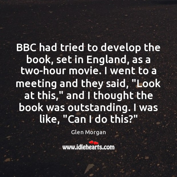 BBC had tried to develop the book, set in England, as a Glen Morgan Picture Quote