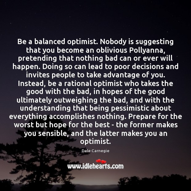 Be a balanced optimist. Nobody is suggesting that you become an oblivious Understanding Quotes Image