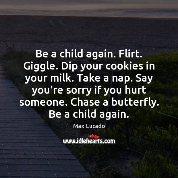 Be a child again. Flirt. Giggle. Dip your cookies in your milk. Max Lucado Picture Quote