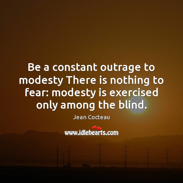 Be a constant outrage to modesty There is nothing to fear: modesty Image