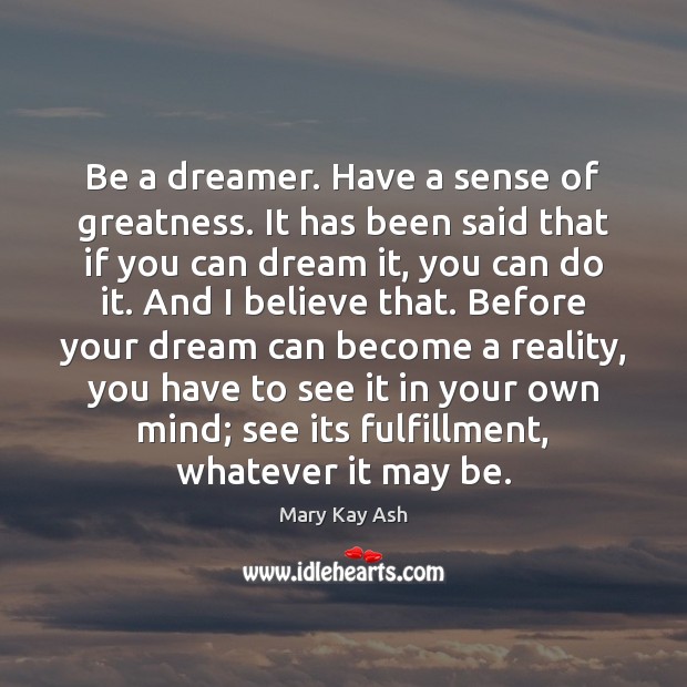 Be a dreamer. Have a sense of greatness. It has been said Mary Kay Ash Picture Quote