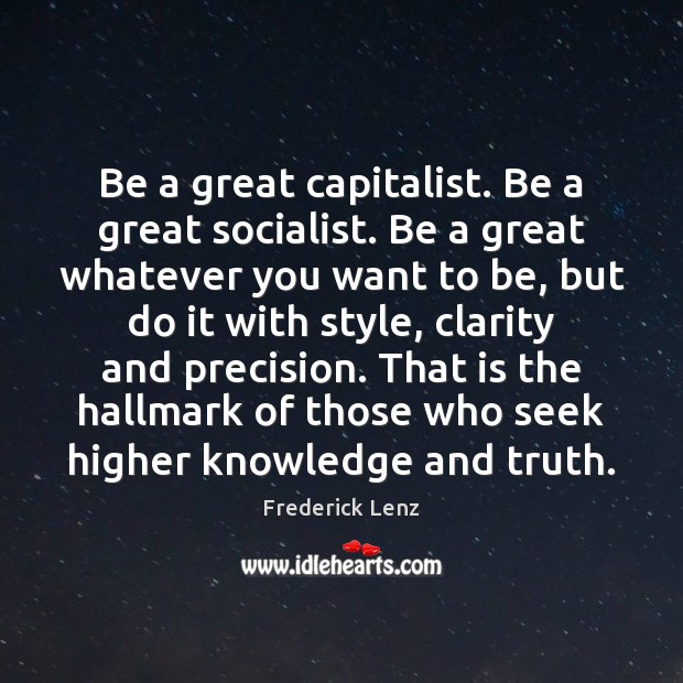 Be a great capitalist. Be a great socialist. Be a great whatever Image