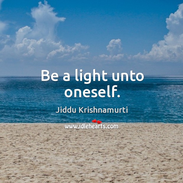 Be a light unto oneself. Jiddu Krishnamurti Picture Quote