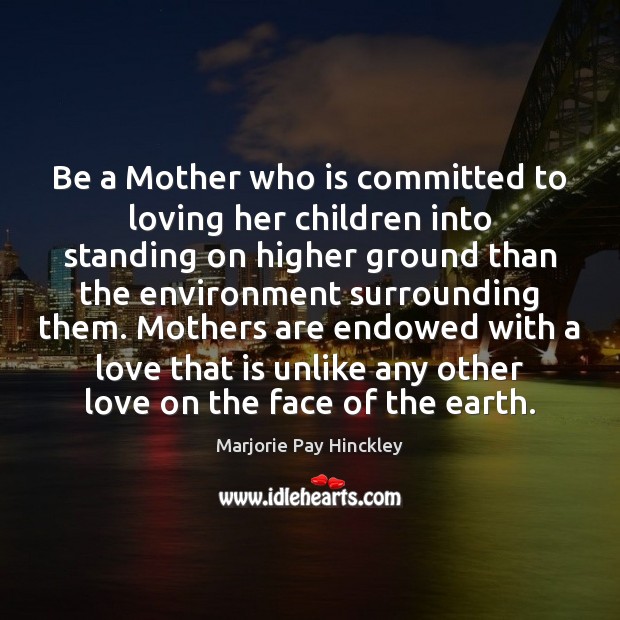 Be a Mother who is committed to loving her children into standing Marjorie Pay Hinckley Picture Quote