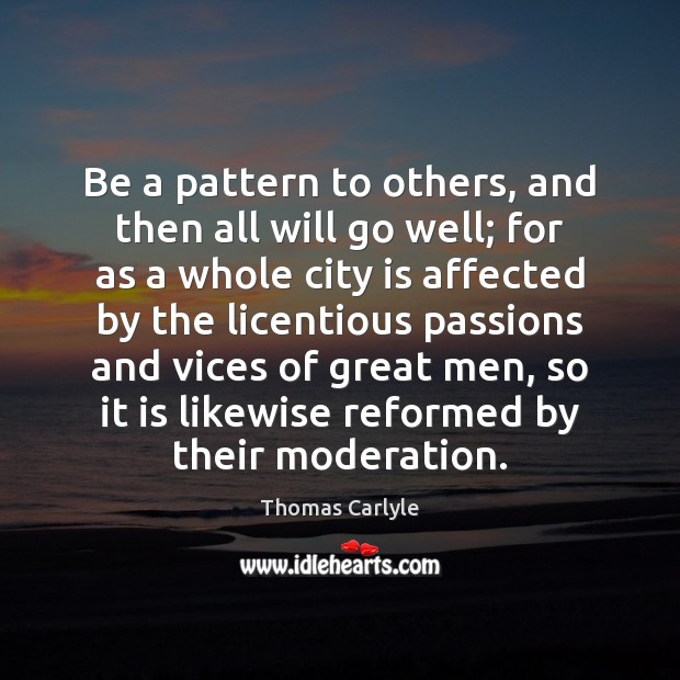 Be a pattern to others, and then all will go well; for Thomas Carlyle Picture Quote