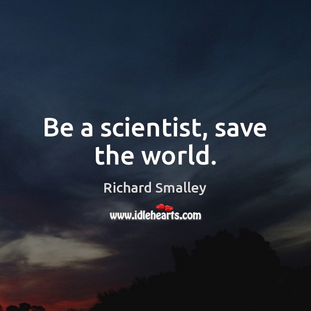 Be a scientist, save the world. Image