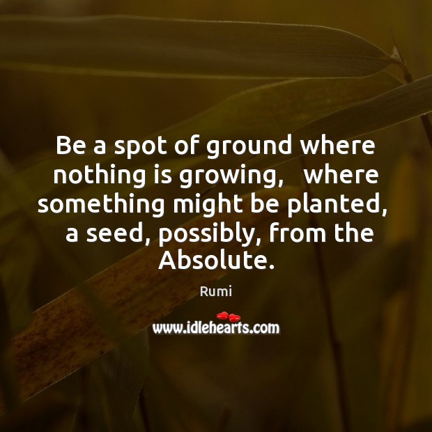 Be a spot of ground where nothing is growing,   where something might Image