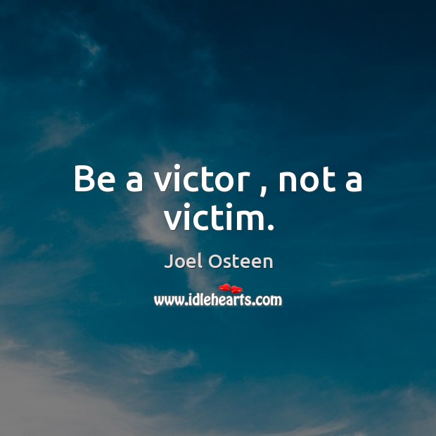 Be a victor , not a victim. Image