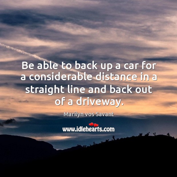 Be able to back up a car for a considerable distance in a straight line and back out of a driveway. 