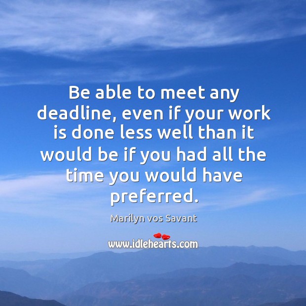 Be able to meet any deadline, even if your work is done less well Image