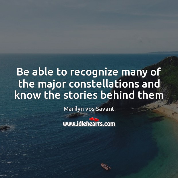 Be able to recognize many of the major constellations and know the stories behind them Marilyn vos Savant Picture Quote