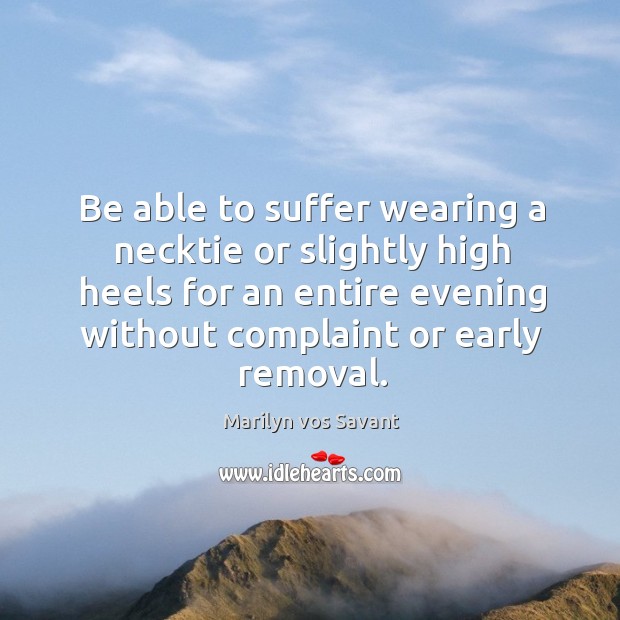 Be able to suffer wearing a necktie or slightly high heels for an entire evening without complaint or early removal. Image