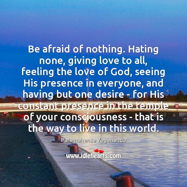 Be afraid of nothing. Hating none, giving love to all, feeling the Paramahansa Yogananda Picture Quote