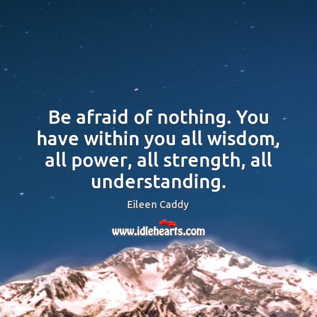 Be afraid of nothing. You have within you all wisdom, all power, Understanding Quotes Image