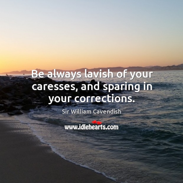 Be always lavish of your caresses, and sparing in your corrections. Image