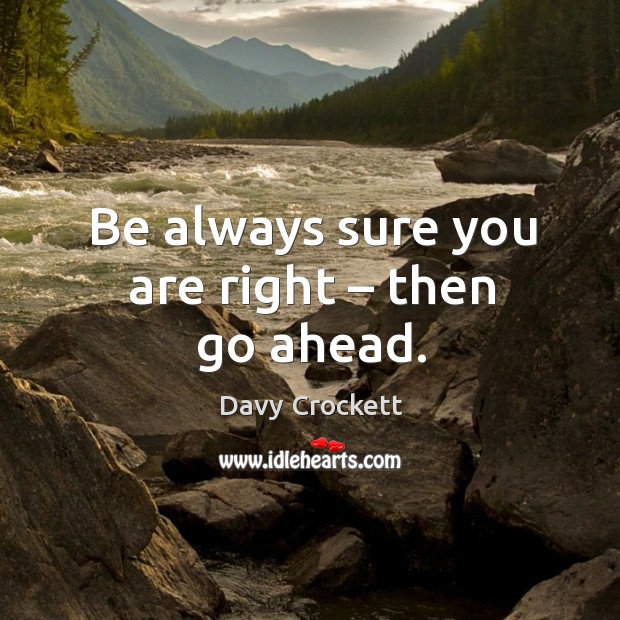 Be always sure you are right – then go ahead. Image