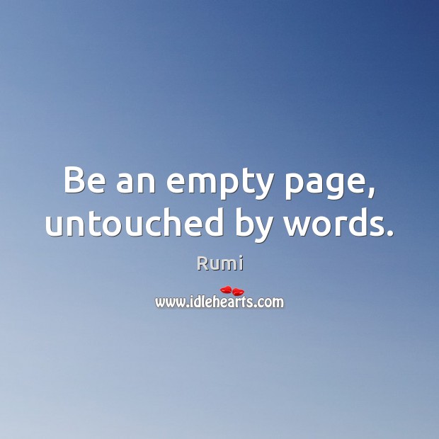 Be an empty page, untouched by words. Rumi Picture Quote