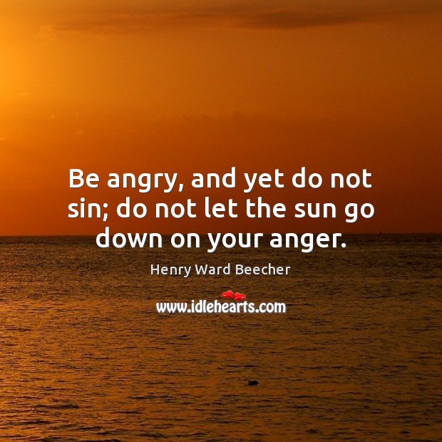 Be angry, and yet do not sin; do not let the sun go down on your anger. Image