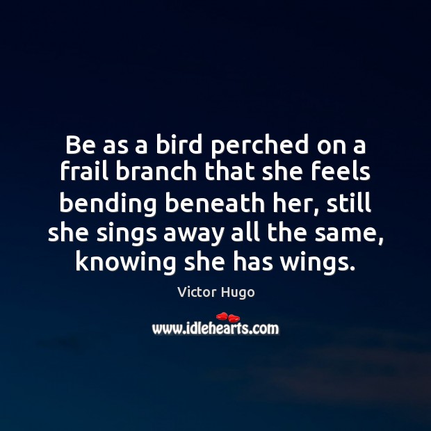 Be as a bird perched on a frail branch that she feels Victor Hugo Picture Quote