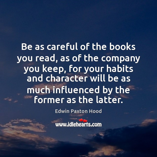 Be as careful of the books you read, as of the company Edwin Paxton Hood Picture Quote