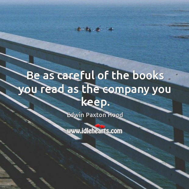 Be as careful of the books you read as the company you keep. Edwin Paxton Hood Picture Quote