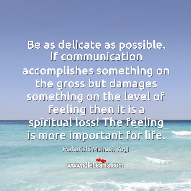 Be as delicate as possible. If communication accomplishes something on the gross Maharishi Mahesh Yogi Picture Quote