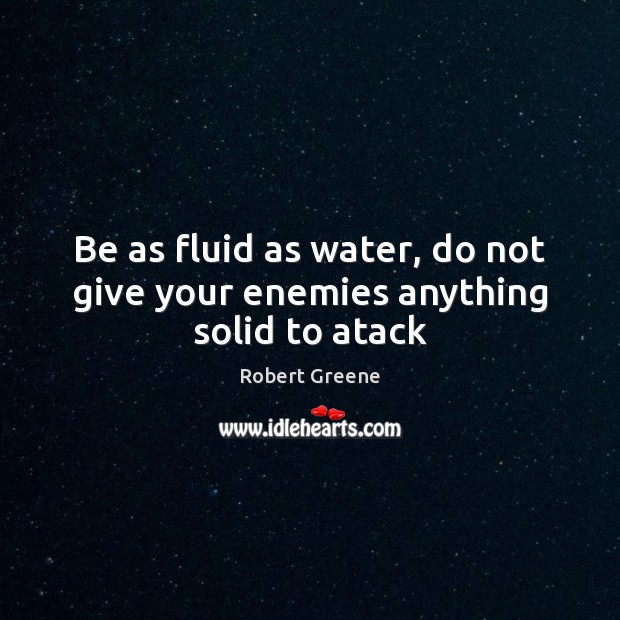 Be as fluid as water, do not give your enemies anything solid to atack Image