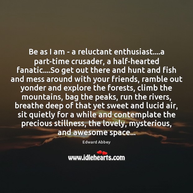 Be as I am – a reluctant enthusiast….a part-time crusader, a Edward Abbey Picture Quote