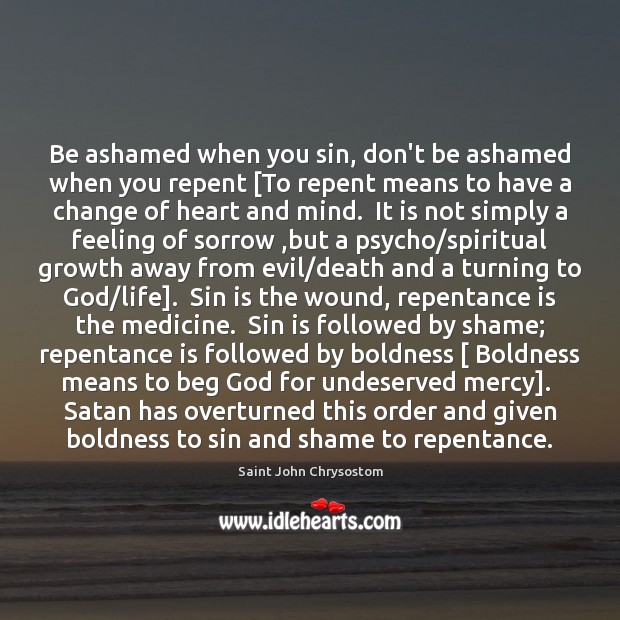 Be ashamed when you sin, don’t be ashamed when you repent [To Saint John Chrysostom Picture Quote