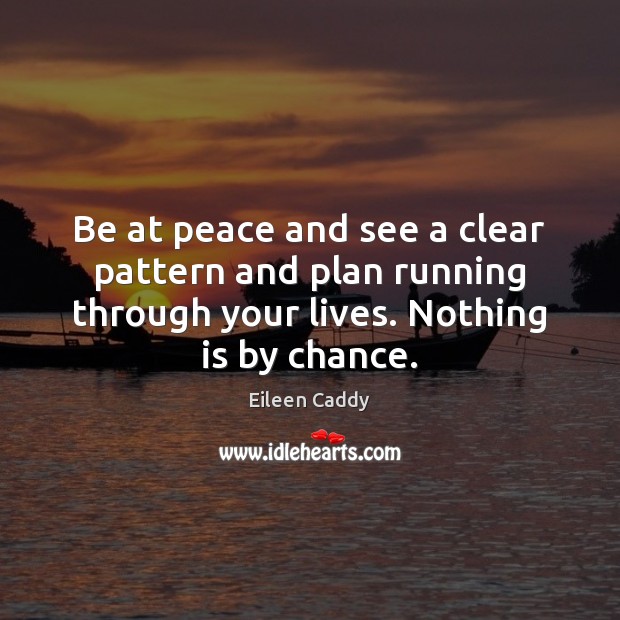 Be at peace and see a clear pattern and plan running through Eileen Caddy Picture Quote