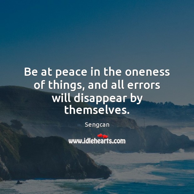 Be at peace in the oneness of things, and all errors will disappear by themselves. Sengcan Picture Quote