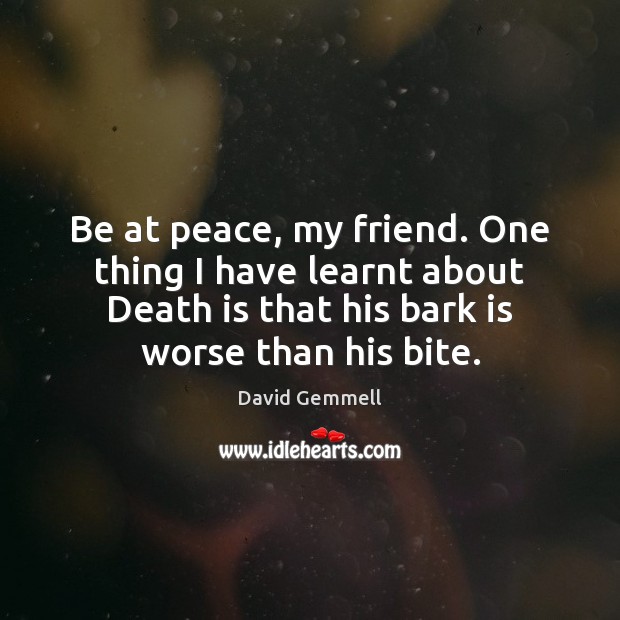 Be at peace, my friend. One thing I have learnt about Death David Gemmell Picture Quote