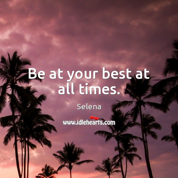 Be at your best at all times. Selena Picture Quote
