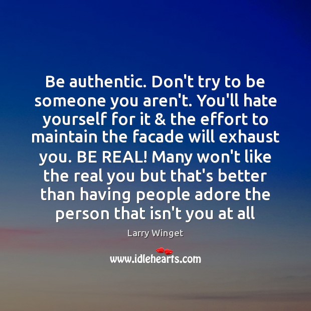 Be authentic. Don’t try to be someone you aren’t. You’ll hate yourself Larry Winget Picture Quote