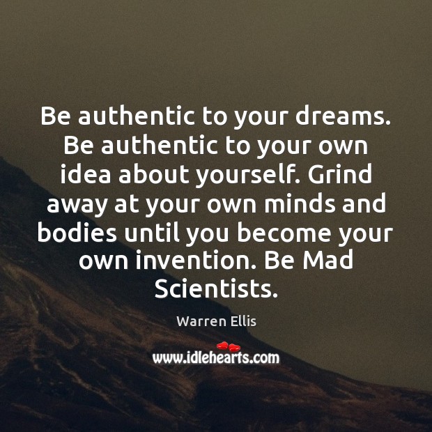 Be authentic to your dreams. Be authentic to your own idea about Warren Ellis Picture Quote