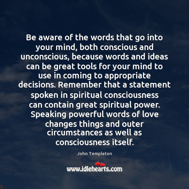 Be aware of the words that go into your mind, both conscious John Templeton Picture Quote