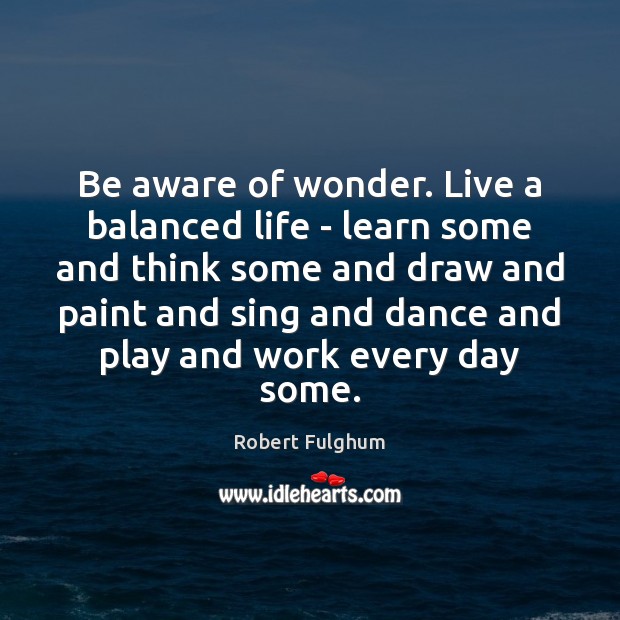 Be aware of wonder. Live a balanced life – learn some and Image