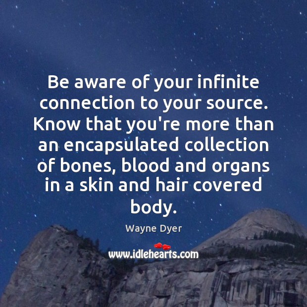 Be aware of your infinite connection to your source. Know that you’re Wayne Dyer Picture Quote