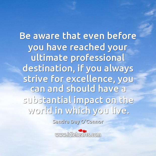 Be aware that even before you have reached your ultimate professional destination, Sandra Day O’Connor Picture Quote