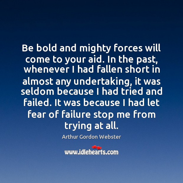 Be bold and mighty forces will come to your aid. In the Arthur Gordon Webster Picture Quote