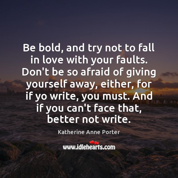 Be bold, and try not to fall in love with your faults. Katherine Anne Porter Picture Quote