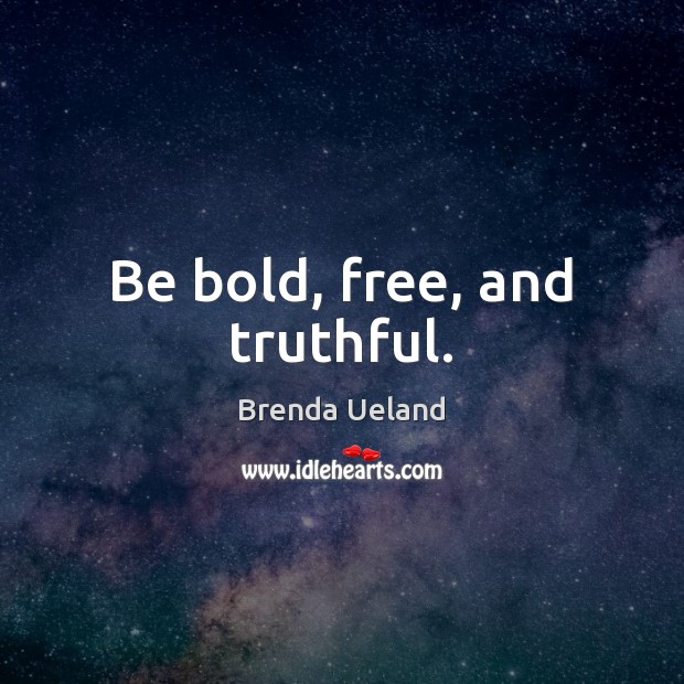 Be bold, free, and truthful. Image