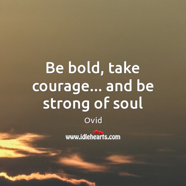 Be bold, take courage… and be strong of soul Strong Quotes Image