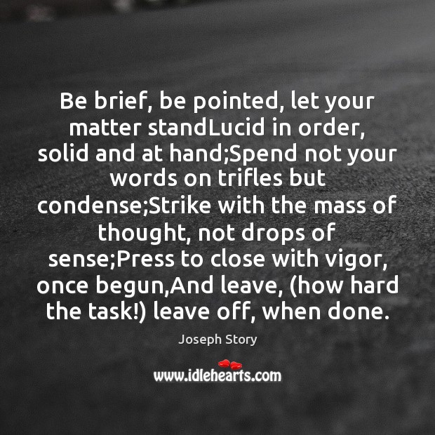 Be brief, be pointed, let your matter standLucid in order, solid and Joseph Story Picture Quote