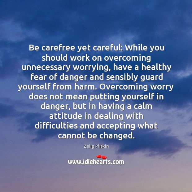 Be carefree yet careful: While you should work on overcoming unnecessary worrying, Zelig Pliskin Picture Quote