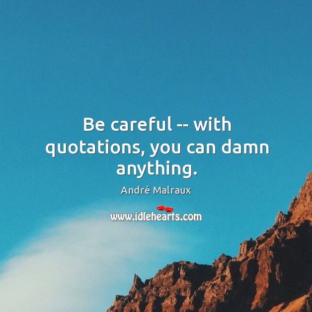 Be careful — with quotations, you can damn anything. André Malraux Picture Quote
