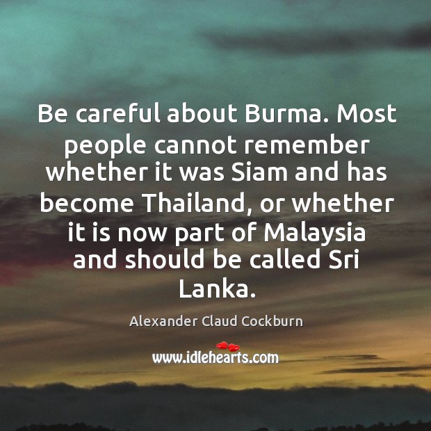 Be careful about burma. Most people cannot remember whether it was siam and Image