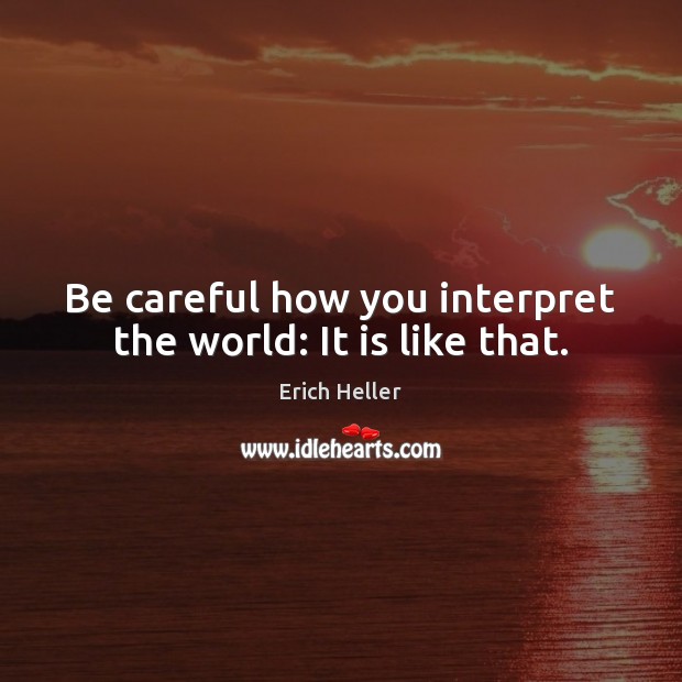 Be careful how you interpret the world: It is like that. Erich Heller Picture Quote