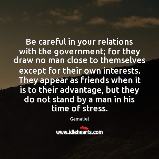 Be careful in your relations with the government; for they draw no Gamaliel Picture Quote